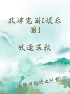 放肆宠溺[娱乐圈]