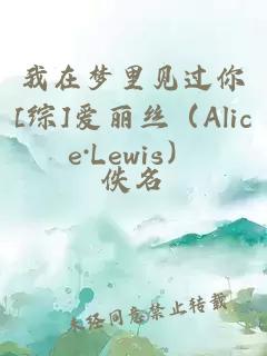 我在梦里见过你[综]爱丽丝（Alice·Lewis）